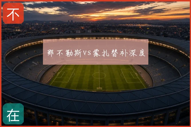 那不勒斯vs蒙扎替补深度