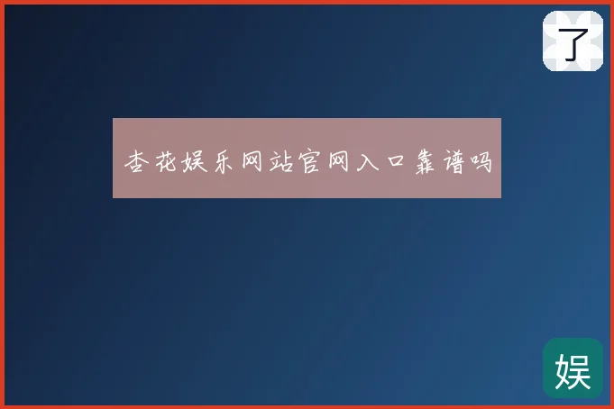 杏花娱乐网站官网入口靠谱吗