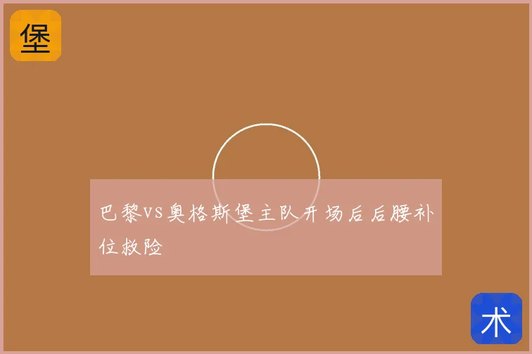 巴黎vs奥格斯堡主队开场后后腰补位救险