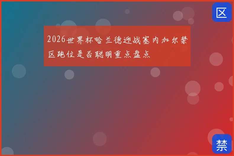2026世界杯哈兰德迎战塞内加尔禁区跑位是否聪明重点盘点